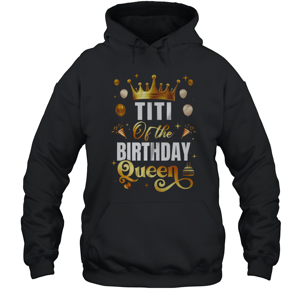 Titi Of The Birthday Queen Funny Matching Birthday Party Shirt Unisex Hoodie