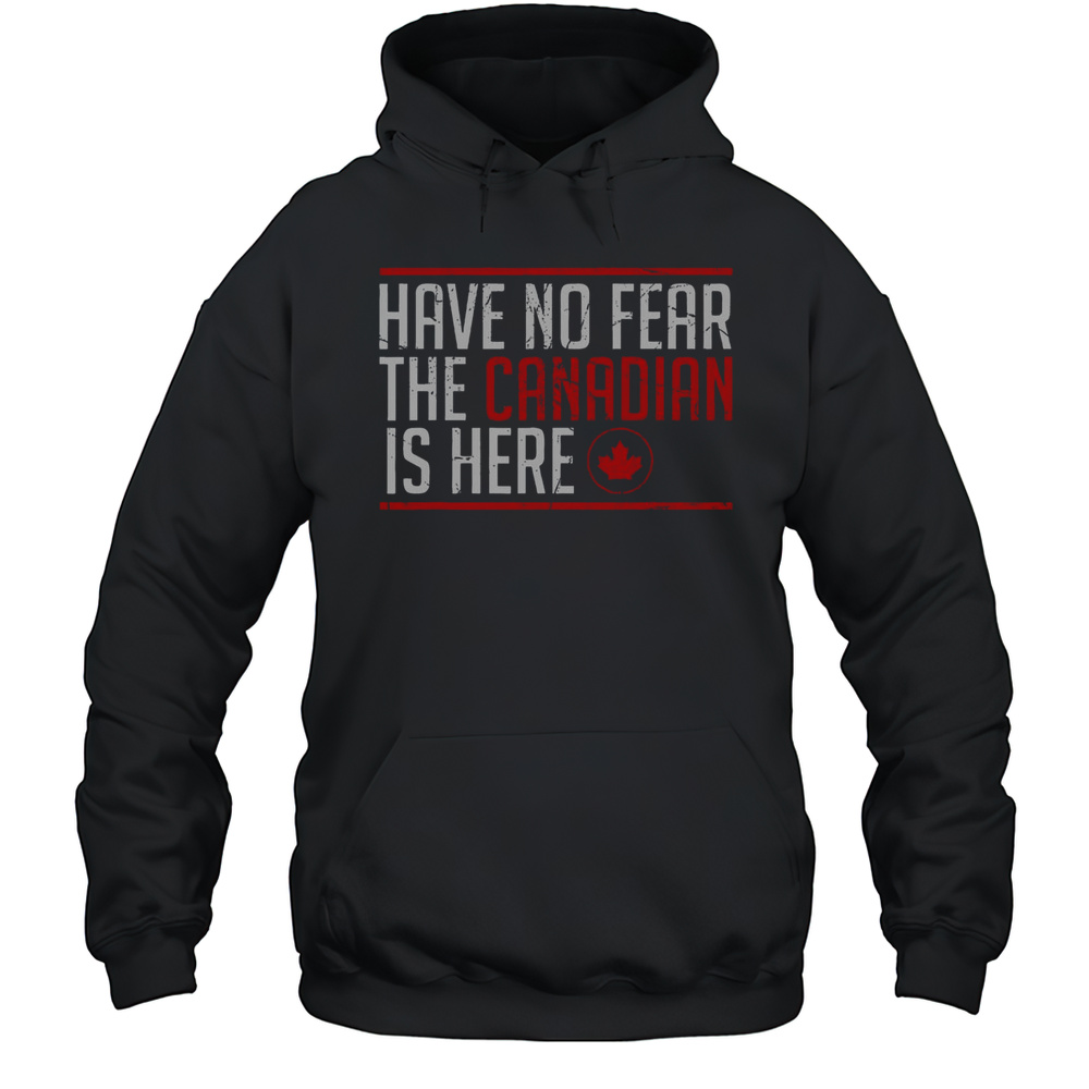 Top Have No Fear The Canadian Is Here Funny Maple Leaf T-Shirt Unisex Hoodie