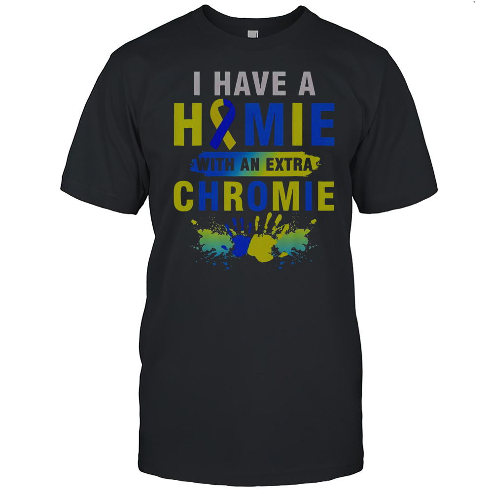 Top I Have A Homie With An Extra Chromie Down Syndrome T-Shirt