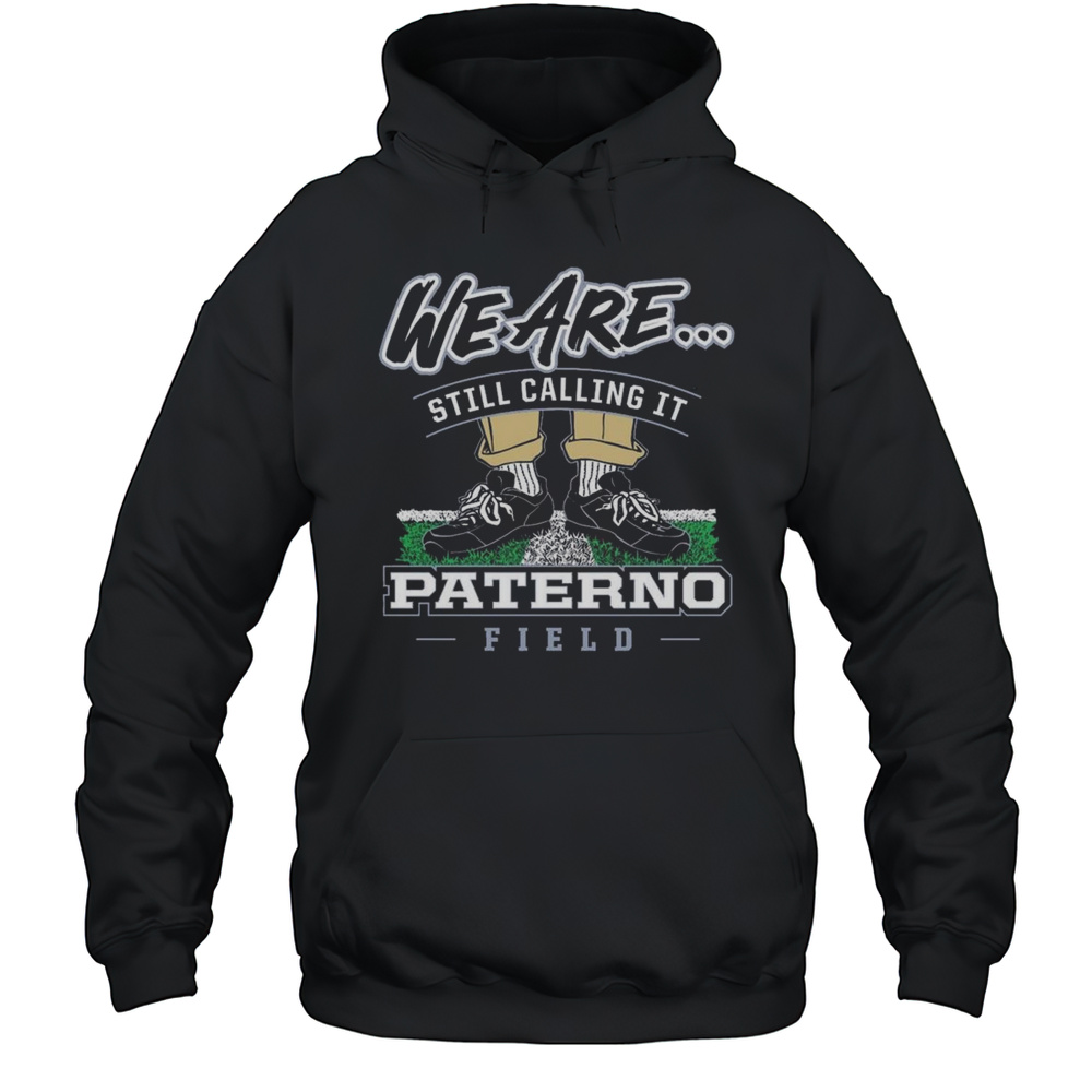 We Are Still Calling It Paterno Field Penn State College Shirt Unisex Hoodie