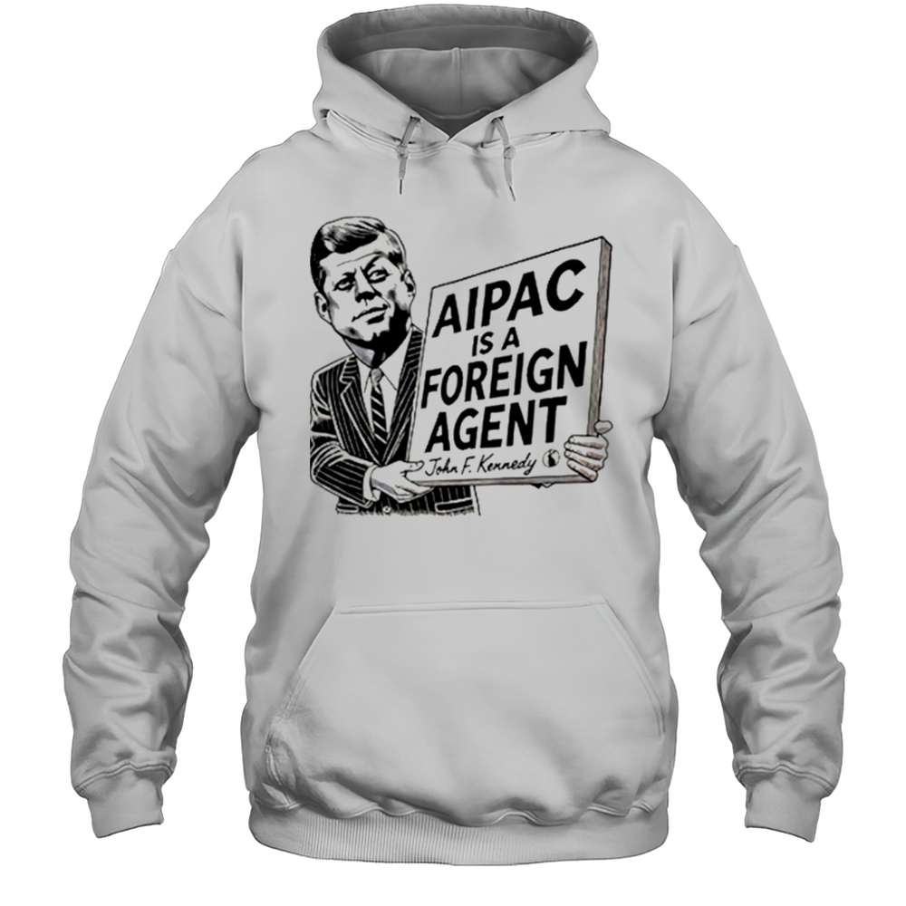 Aipac Is A Foreign Agent John F Kennedy Shirt Unisex Hoodie