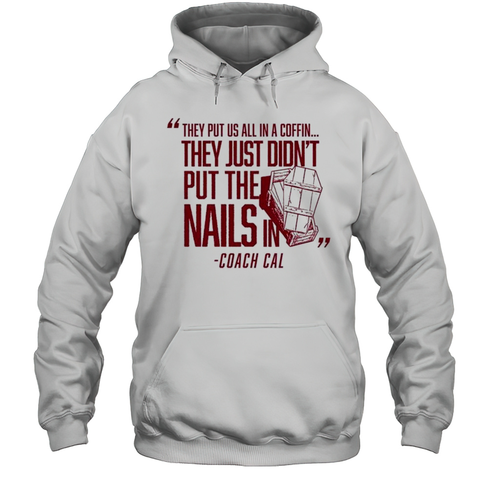 Arkansas Razorbacks They Put Us All In A Coffin They Just Didnt Put The Nails In Coach Cal T-Shirt Unisex Hoodie
