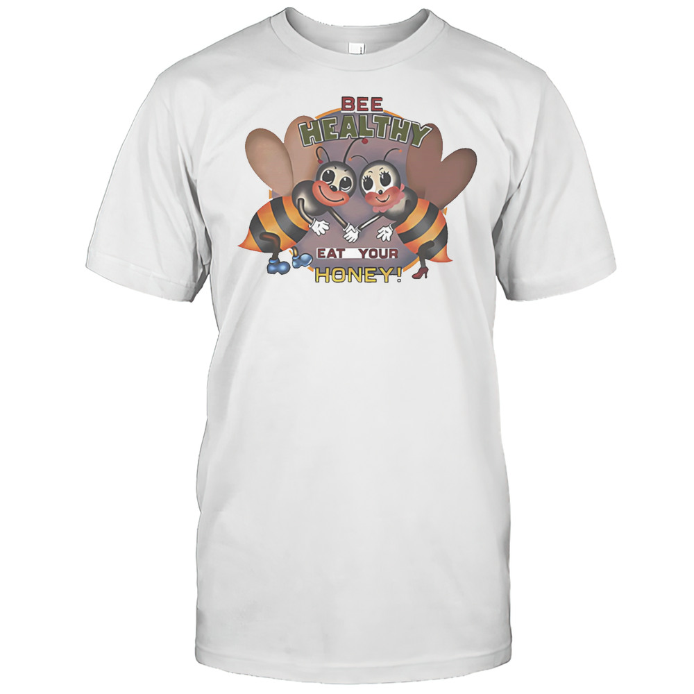 Bee Healthy Eat Your Honey Shirt