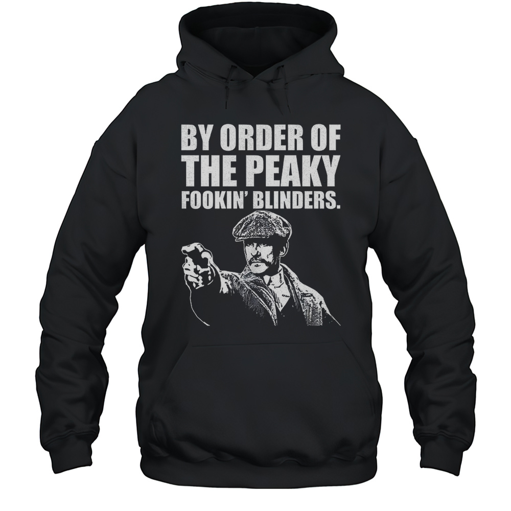 By Order Of The Peaky Fookin Blinders Shirt Unisex Hoodie