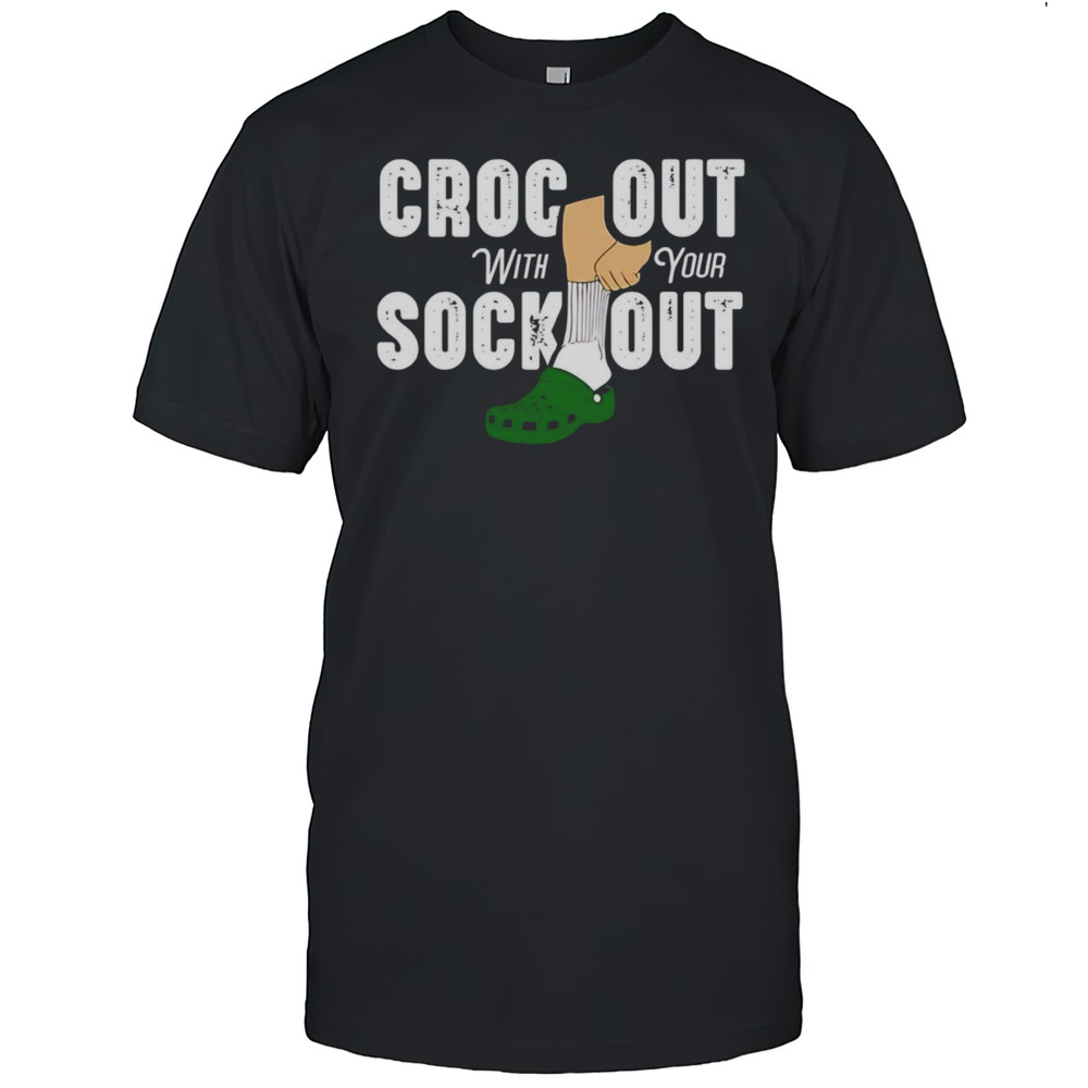 Croc Out With Your Sock Out Shirt
