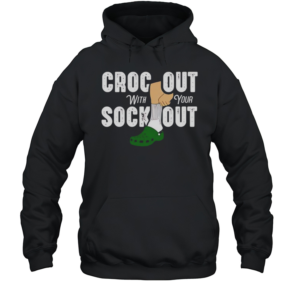 Croc Out With Your Sock Out Shirt Unisex Hoodie