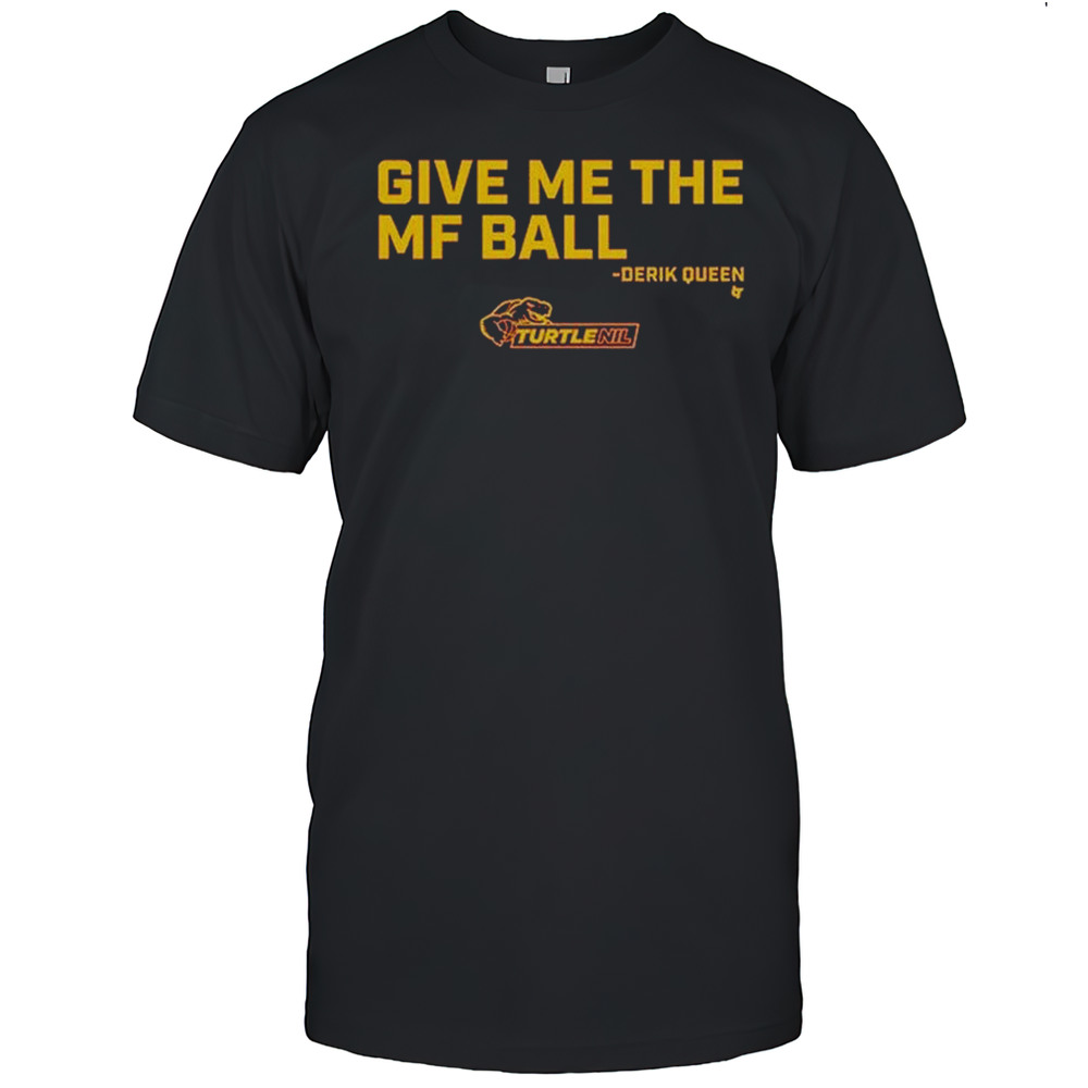 Derik Queen Give Me The Mf Ball Turtle Nil Shirts