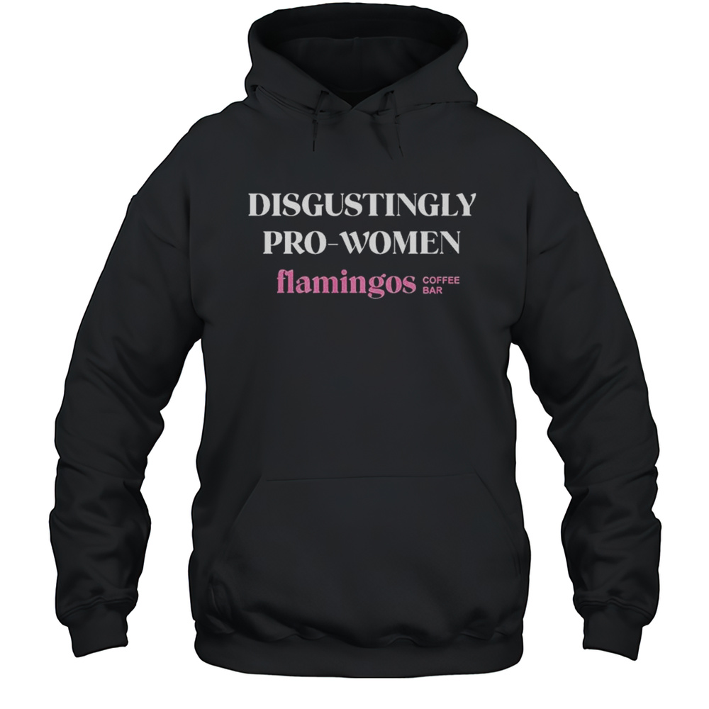 Disgustingly Pro Women Flamingos Coffee Bar Shirts Unisex Hoodie