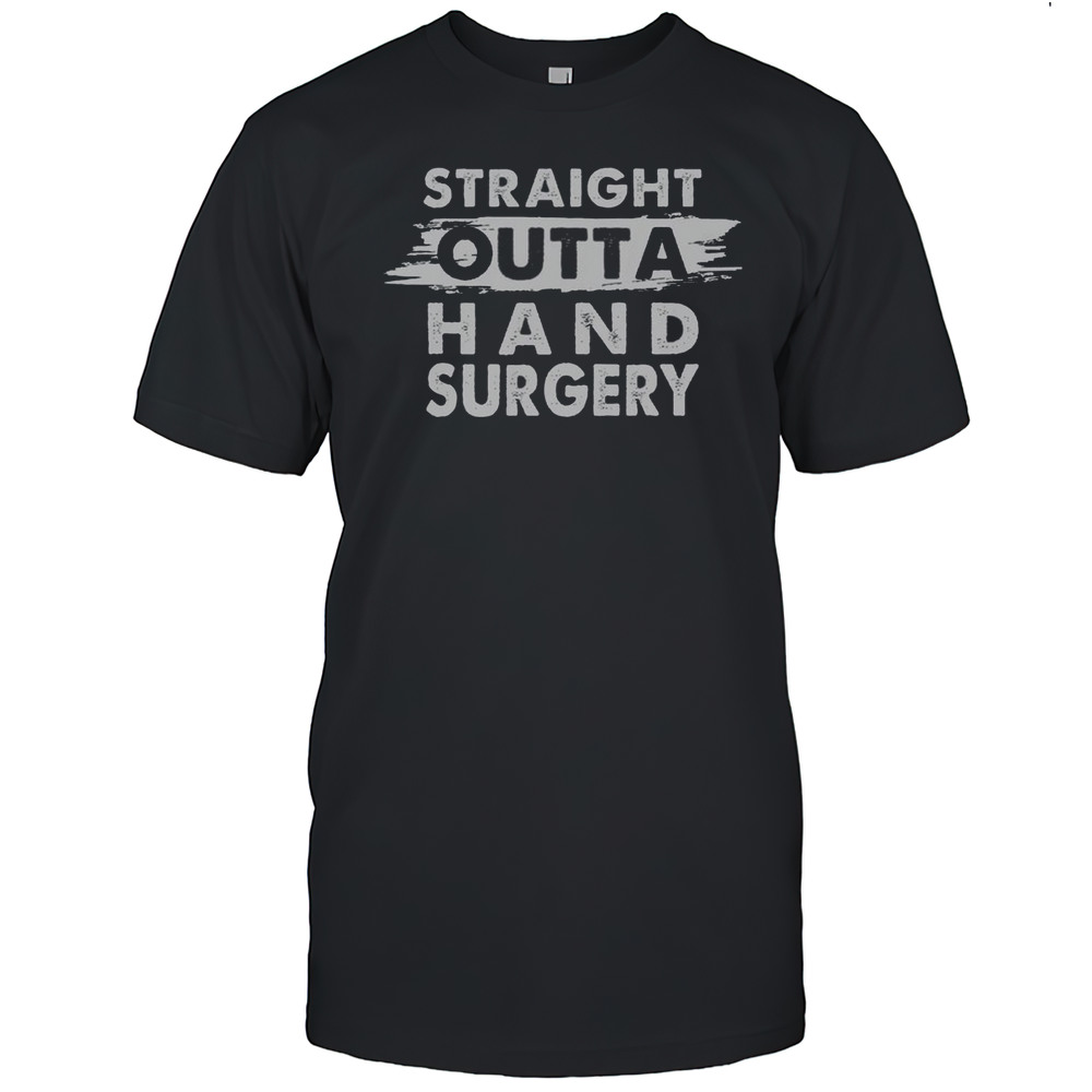 Good Straight Outta Hand Surgery Recovery Get Well T-Shirt