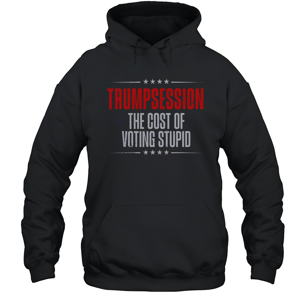 Hot Trump Recession The Cost Of Voting Stupid T-Shirt Unisex Hoodie