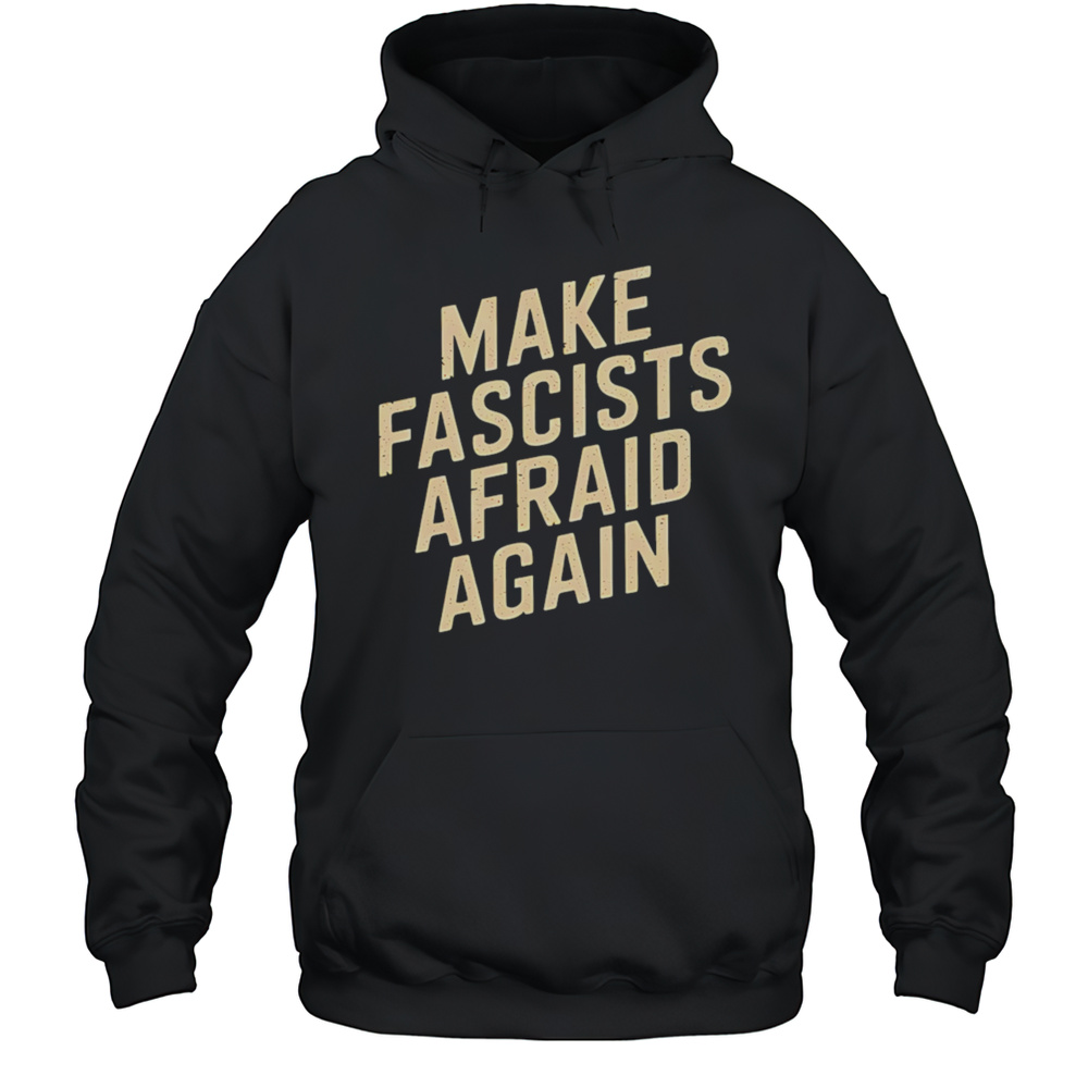 Make Fascists Afraid Again Shirt Unisex Hoodie