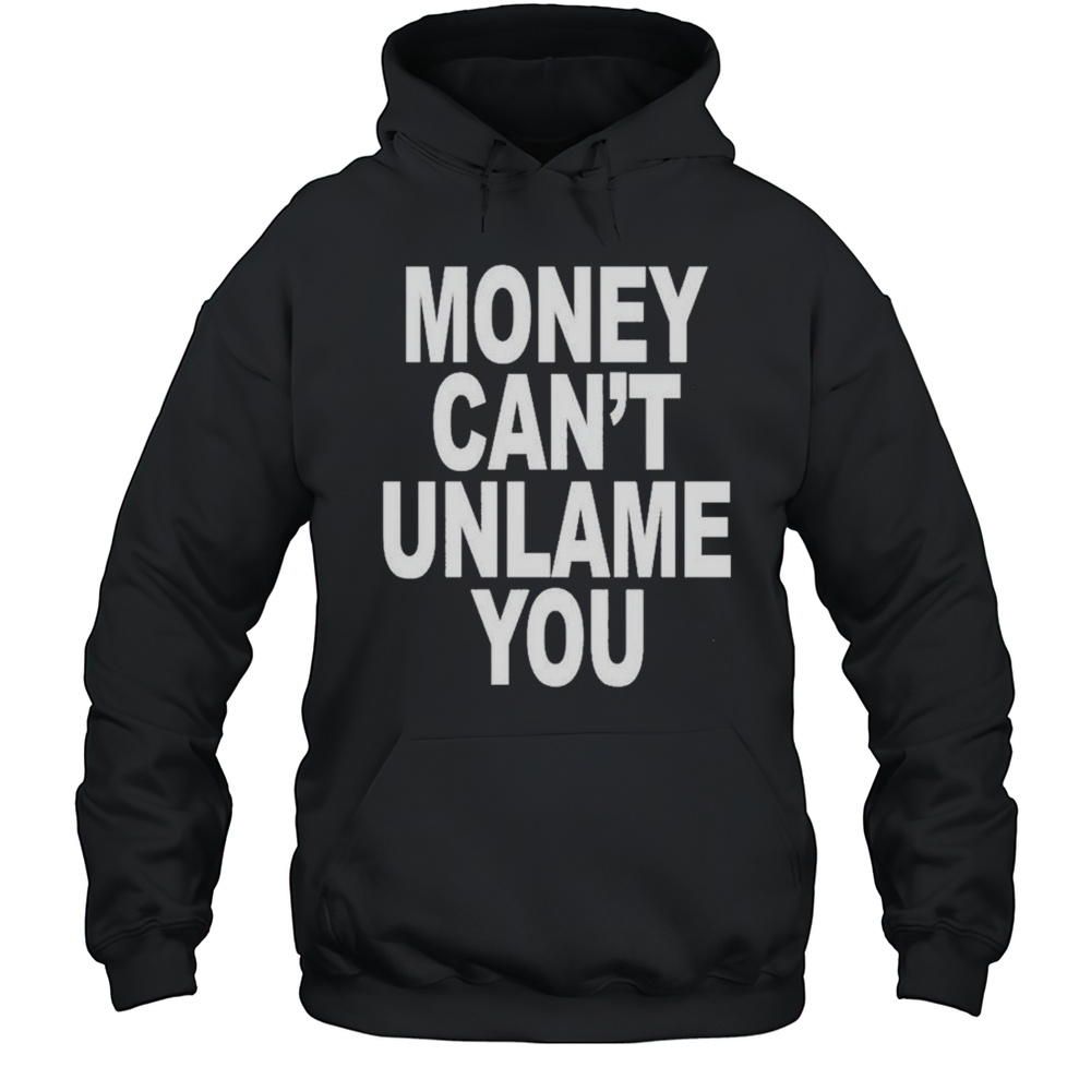 Money Cant Unlame You T-Shirt Unisex Hoodie