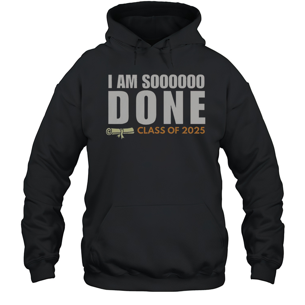 Nice Im So Done Class Of 2025 Senior Graduation T-Shirt Unisex Hoodie