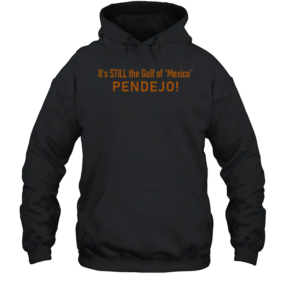 Nice Its Still The Gulf Of Mexico Pendejo T-Shirt Unisex Hoodie