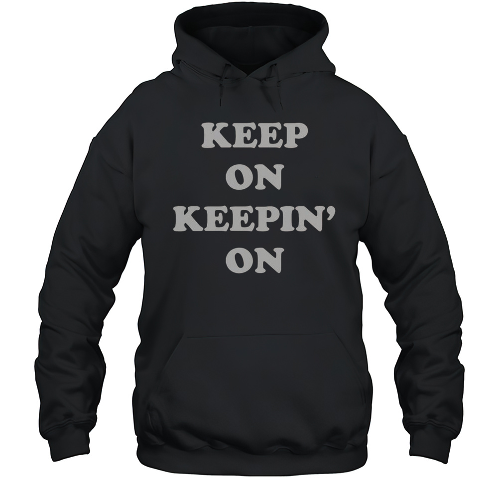 Nice Keep On Keepin On T-Shirt Unisex Hoodie