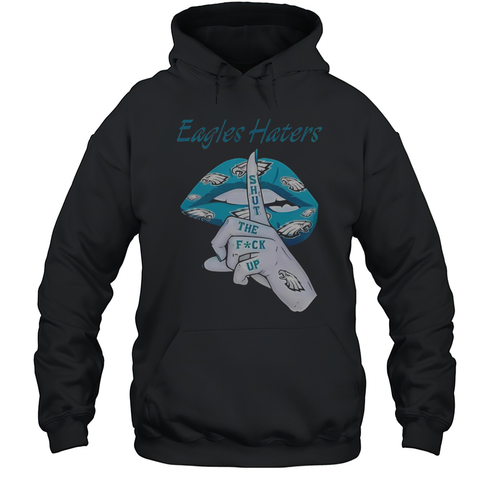 Nice Philadelphia Eagles Haters Lip Shut The Fuck Up T-Shirt Unisex Hoodie