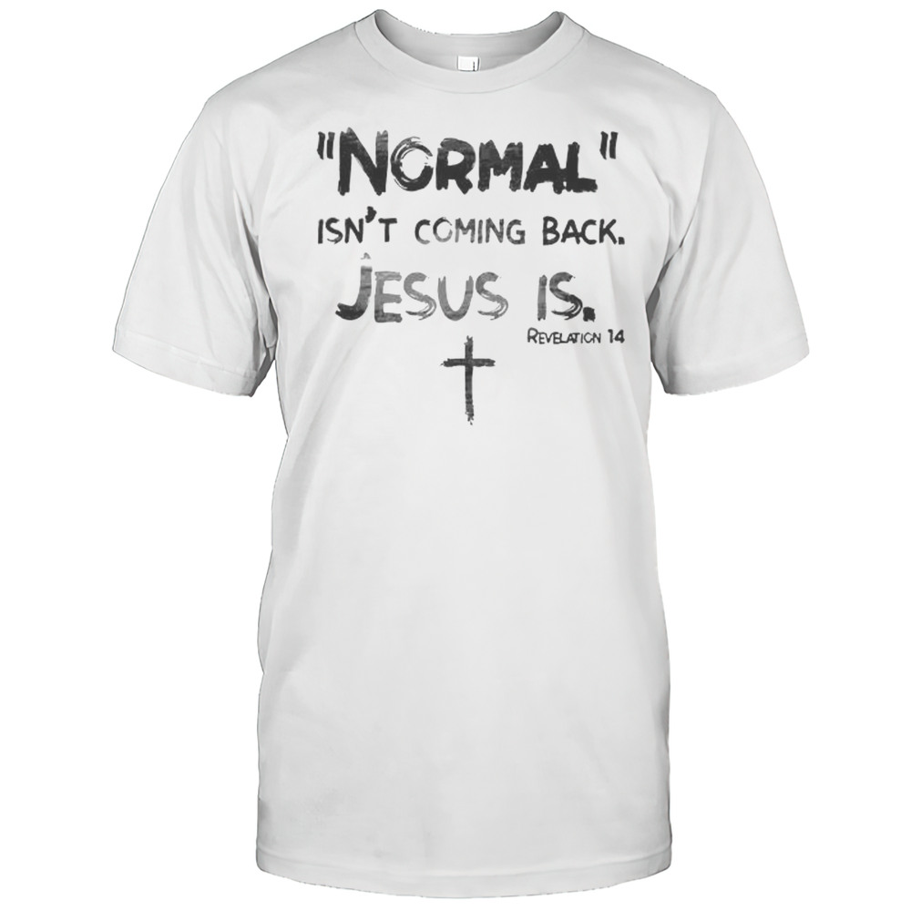 Normal Isnt Coming Back Jesus Is Shirt