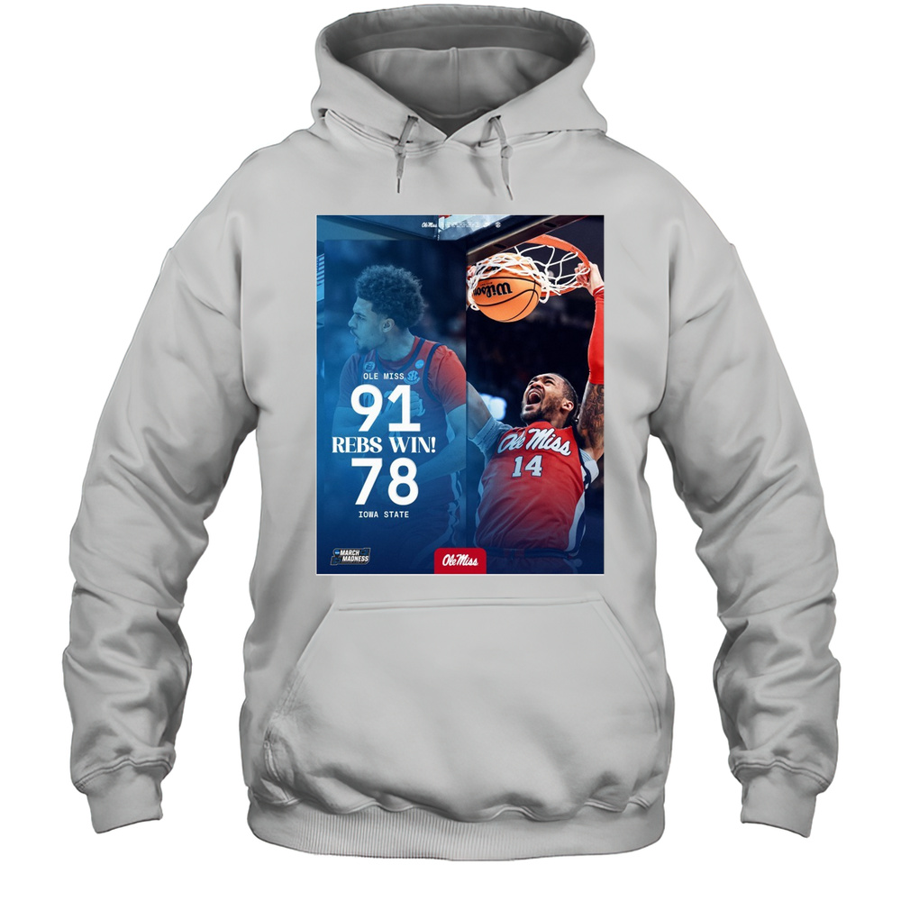 Rebs Win Ole Miss Rebels Vs Iowa State Cyclones Final Score 91  78 Sweet 16 Bound March Madness T-shirt Unisex Hoodie