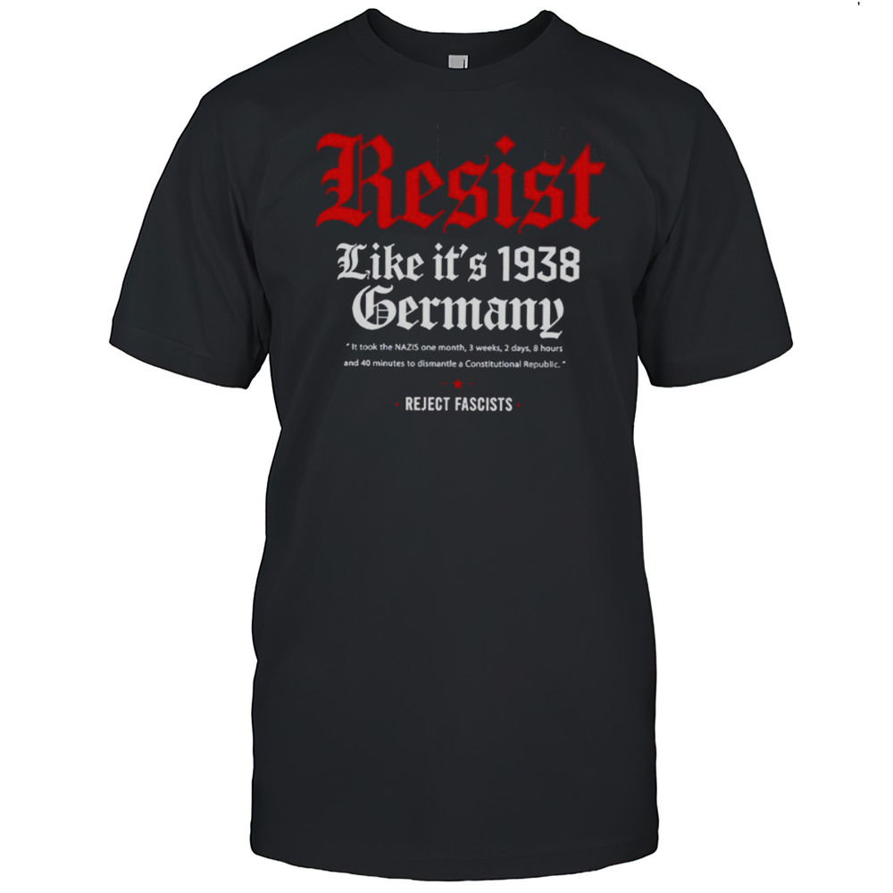 Resist Like Its 1938 Germany Reject Fascists Shirt