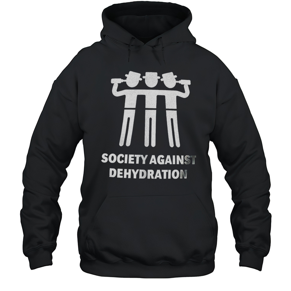 Society Against Dehydration Shirt Unisex Hoodie