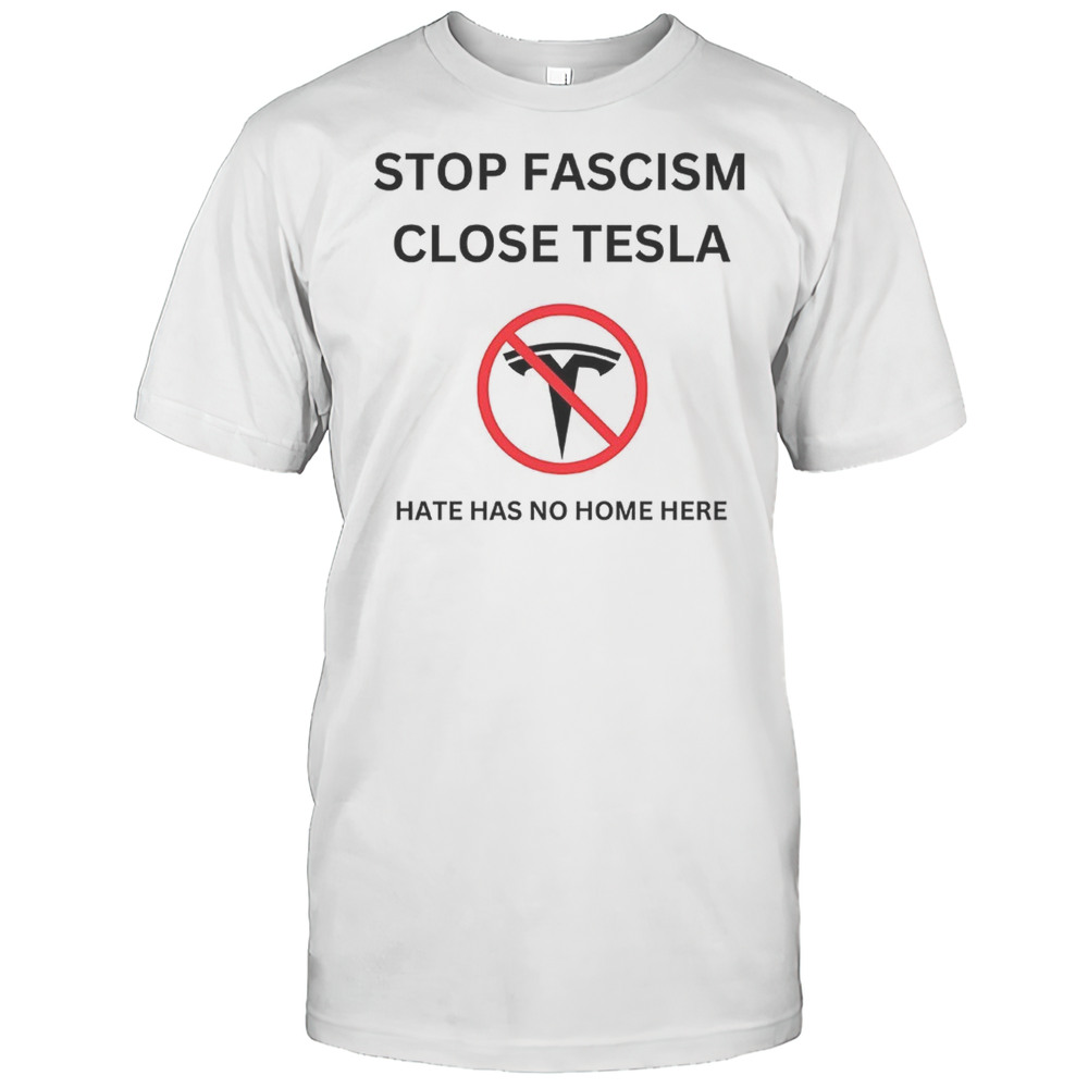 Stop Fascism Close Tesla Hate Has No Home Here Shirt