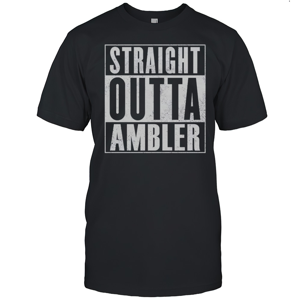 Straight Outta Ambler Shirts