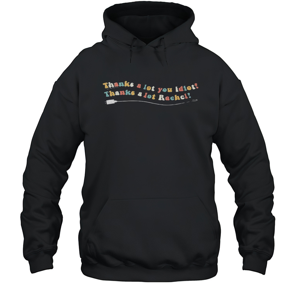 Thanks A Lot Rachel Shirt Unisex Hoodie