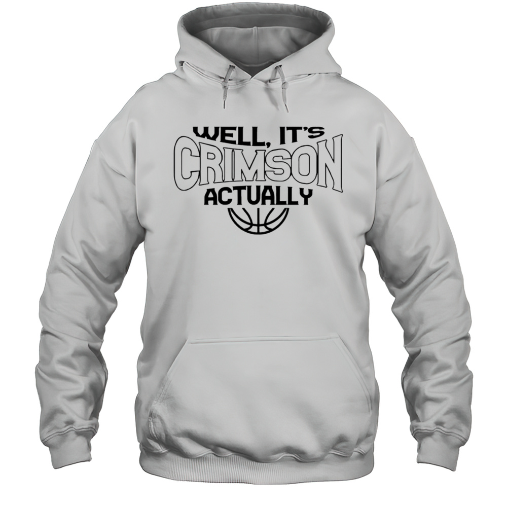 Well Its Crimson Actually Basketball Shirt Unisex Hoodie