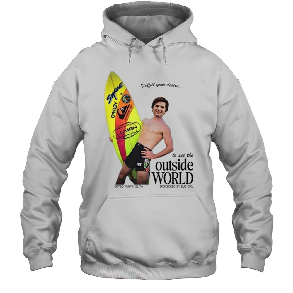 Adam Scott Mark Severance Fulfill Your Desire To See The Outside World Ortbo Punta Islita Sponsored By Bug Girl T-shirt Unisex Hoodie