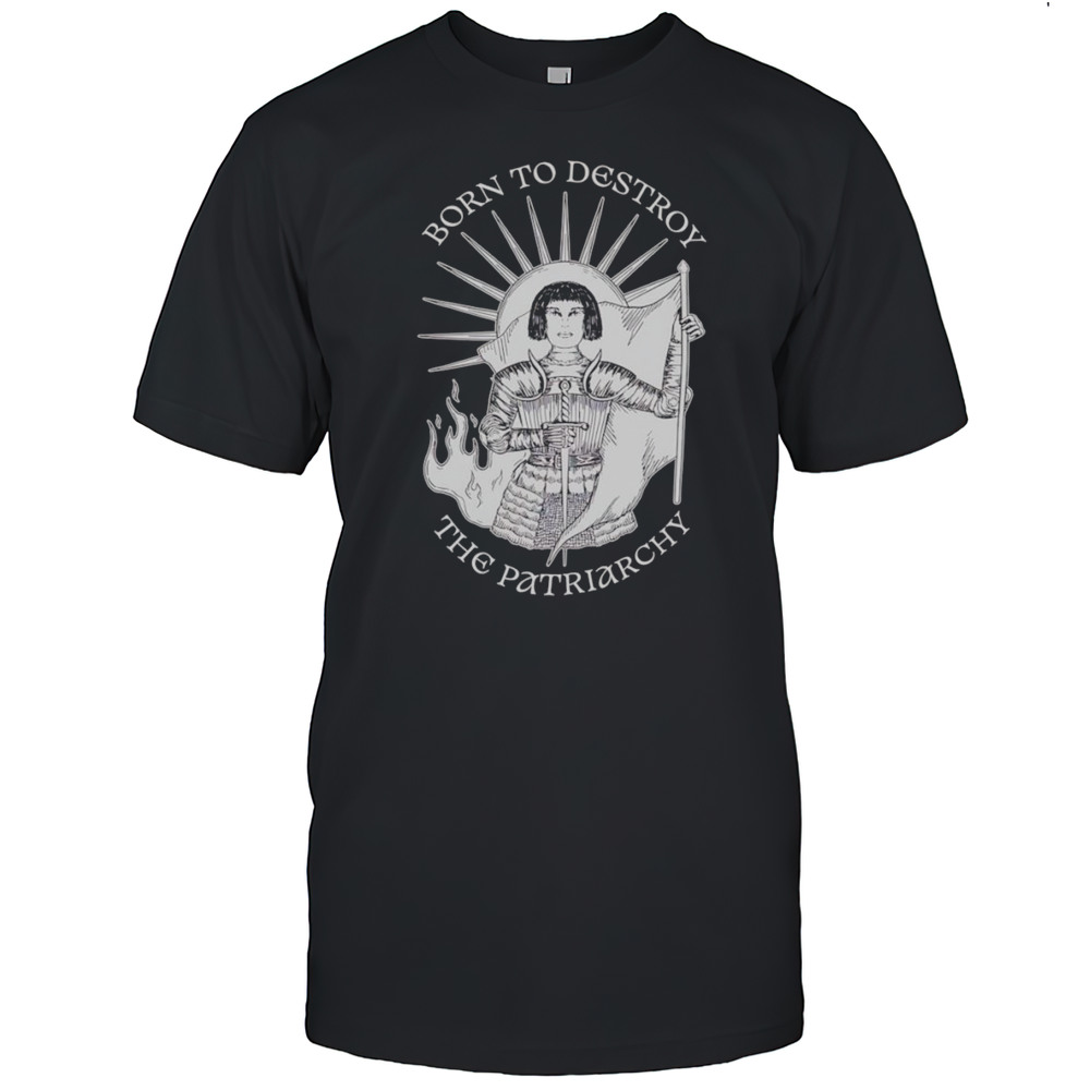 Born To Destroy The Patriarchy Shirt