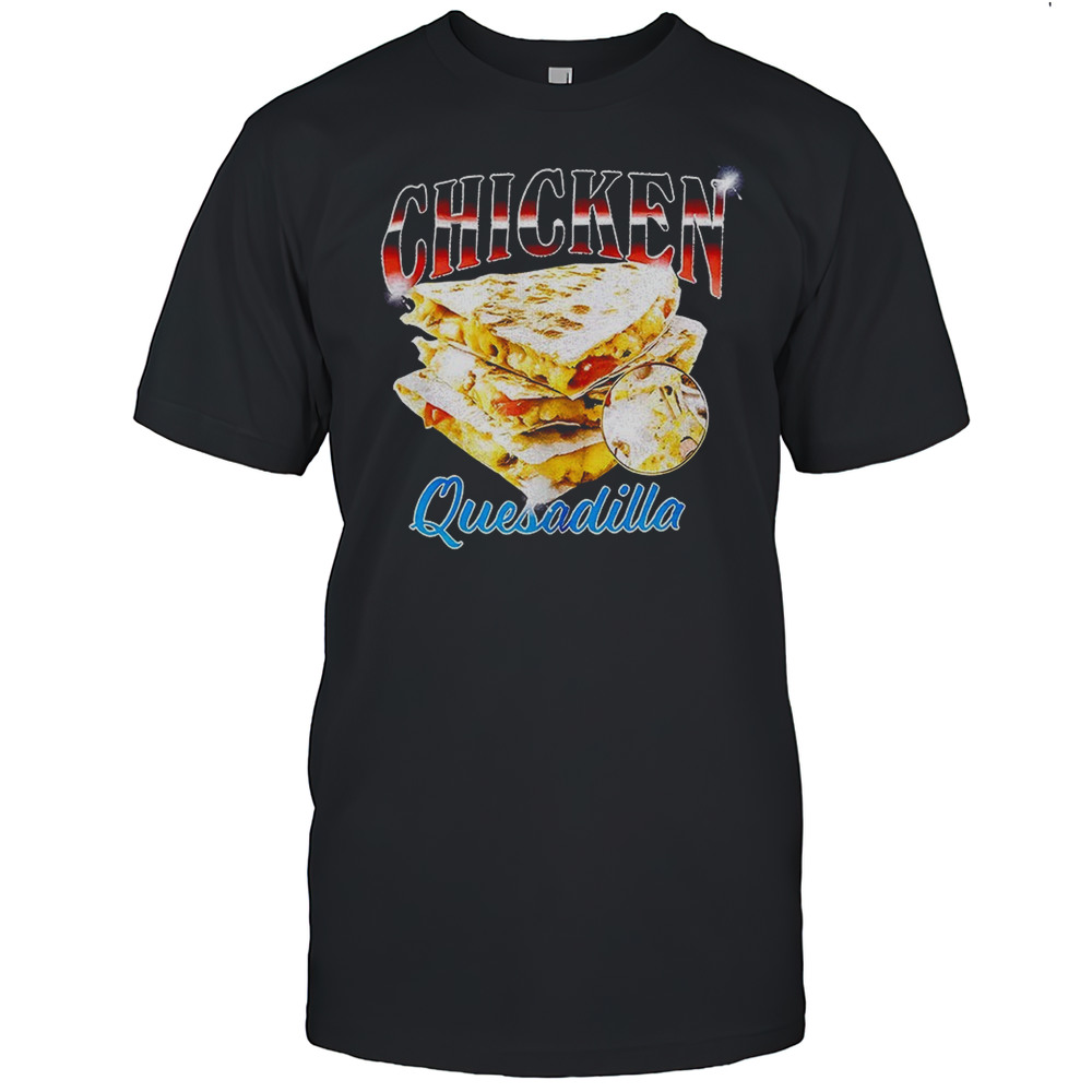 Chicken Quesadilla Shirt
