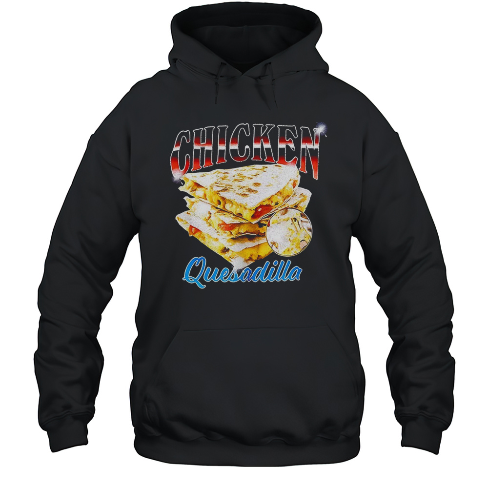Chicken Quesadilla Shirt Unisex Hoodie