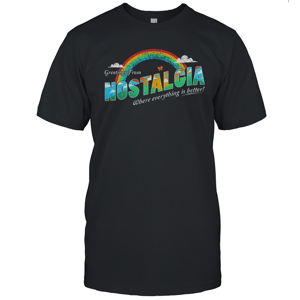 Greetings From Nostalgia Where Everything Is Better Shirt