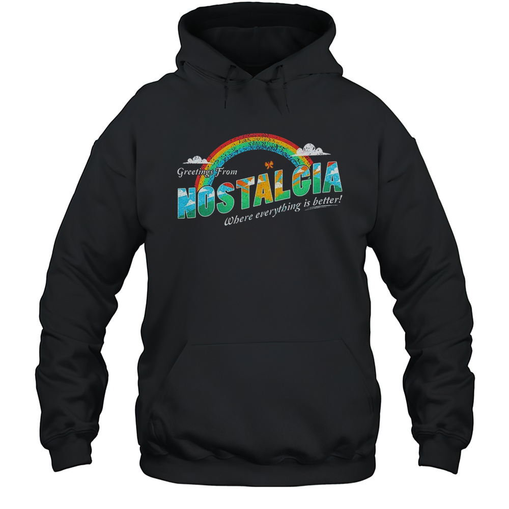 Greetings From Nostalgia Where Everything Is Better Shirt Unisex Hoodie