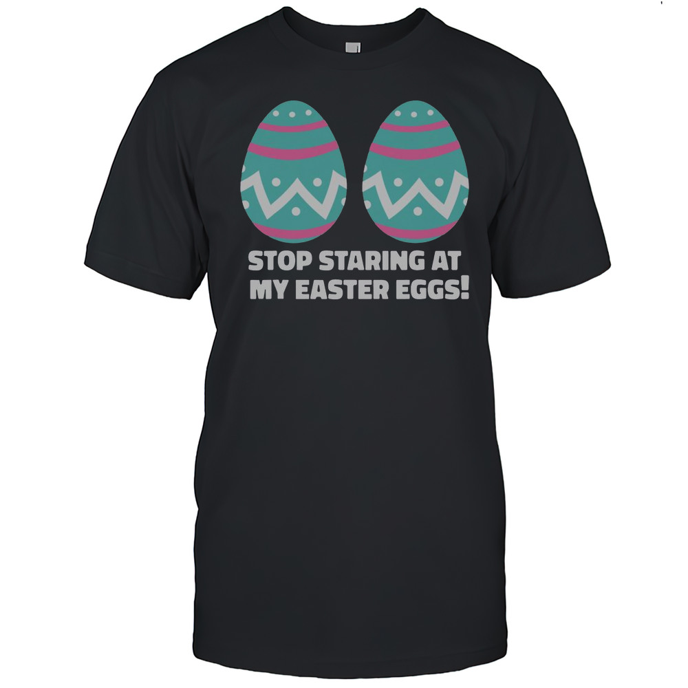 Happy Easter Funny Stop Staring At My Easter Eggs T-Shirt
