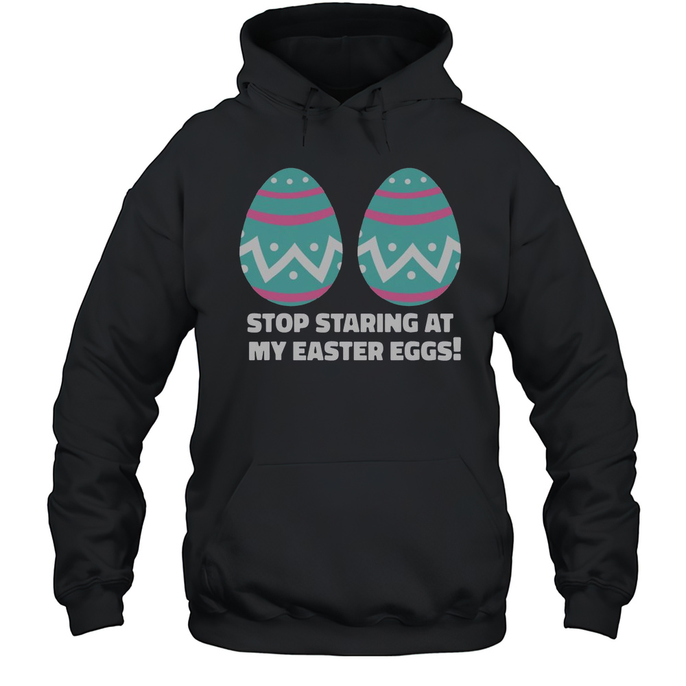 Happy Easter Funny Stop Staring At My Easter Eggs T-Shirt Unisex Hoodie