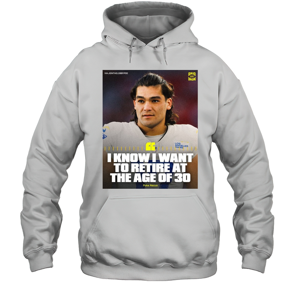 I Know I Want To Retire At The Age Of 30 Puka Nacua Los Angeles Rams Football Poster T-shirt Unisex Hoodie