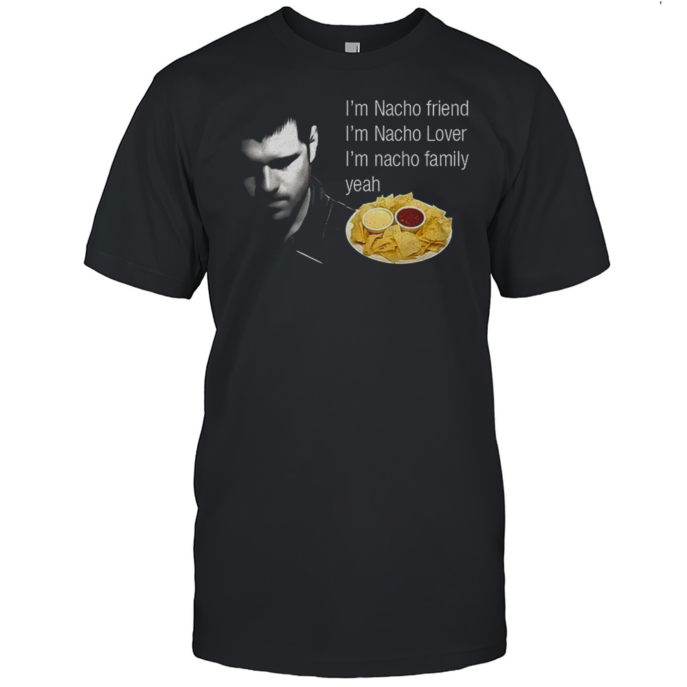 Im Nacho Friend Lover Family Yeah Shirt