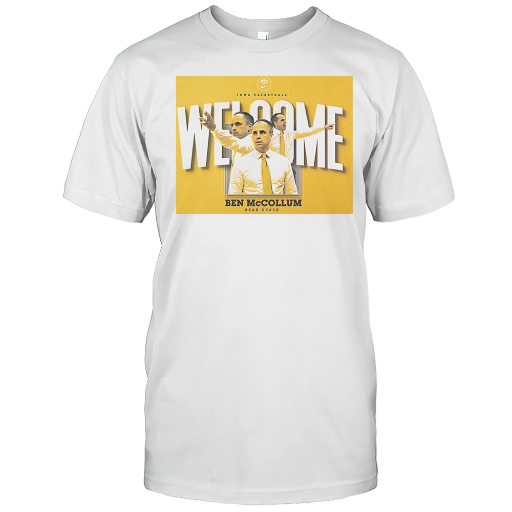 Iowa Basketball Welcome Ben Mccollum Head Coach Shirt