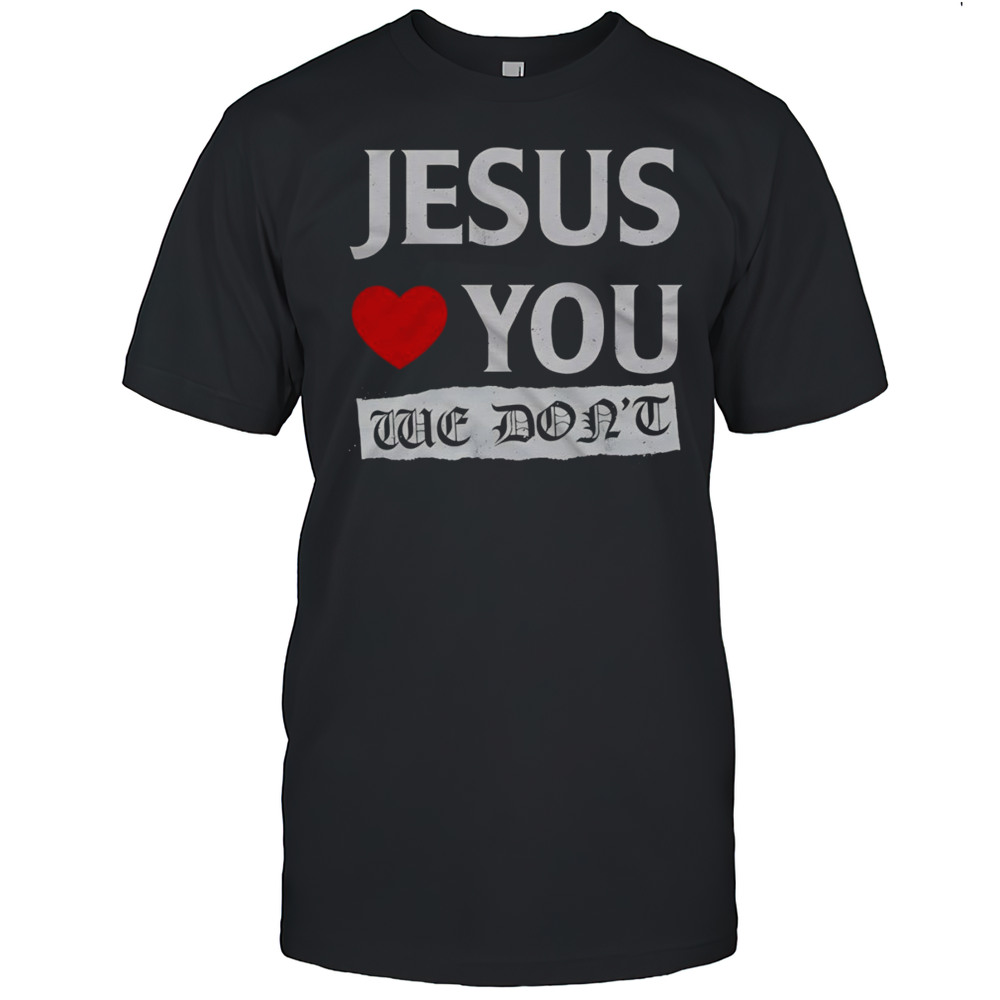 Jesus Loves You We Dont Shirt