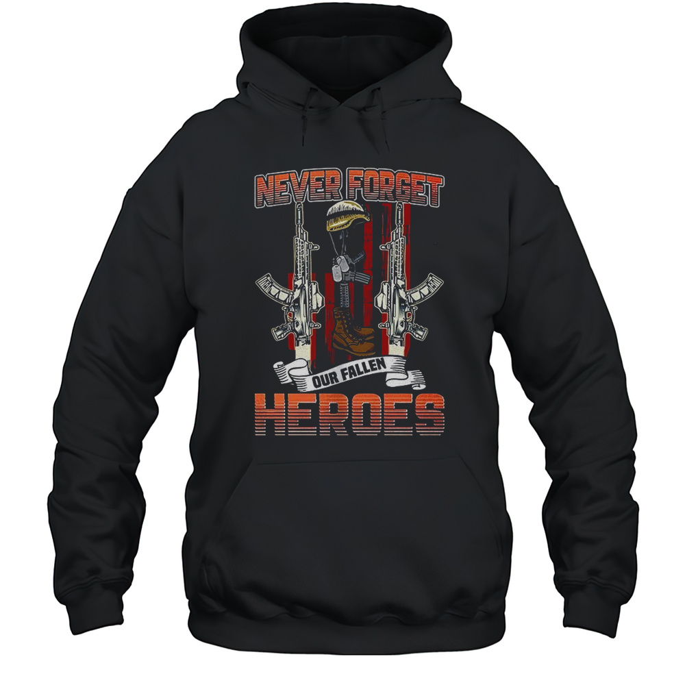 Never Forget Heroes Our Fallen Shirt Unisex Hoodie