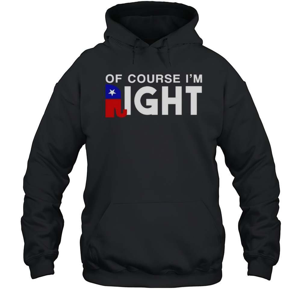 Of Course Im Right Republican Shirt Unisex Hoodie