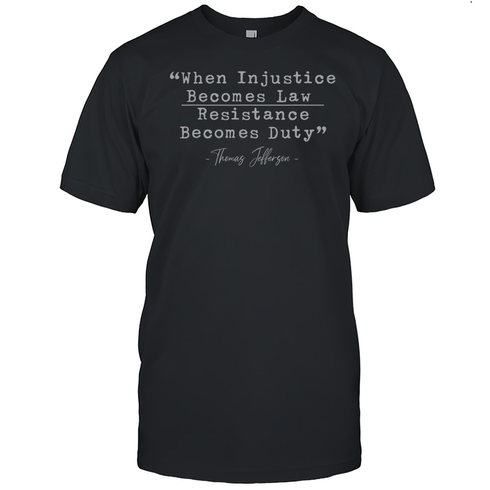 Official When Injustice Becomes Law Resistance Becomes Duty RBG Quote T-Shirt
