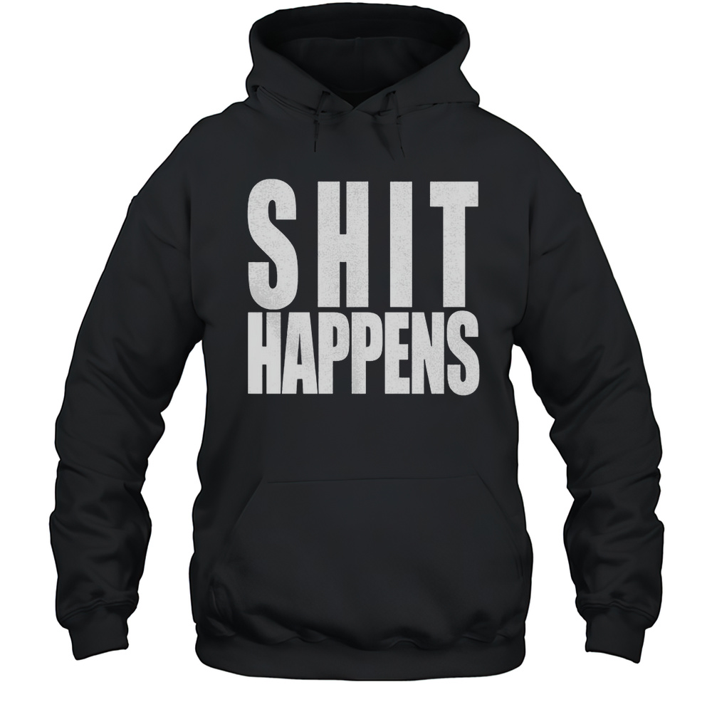 Shit Happens Shirt Unisex Hoodie