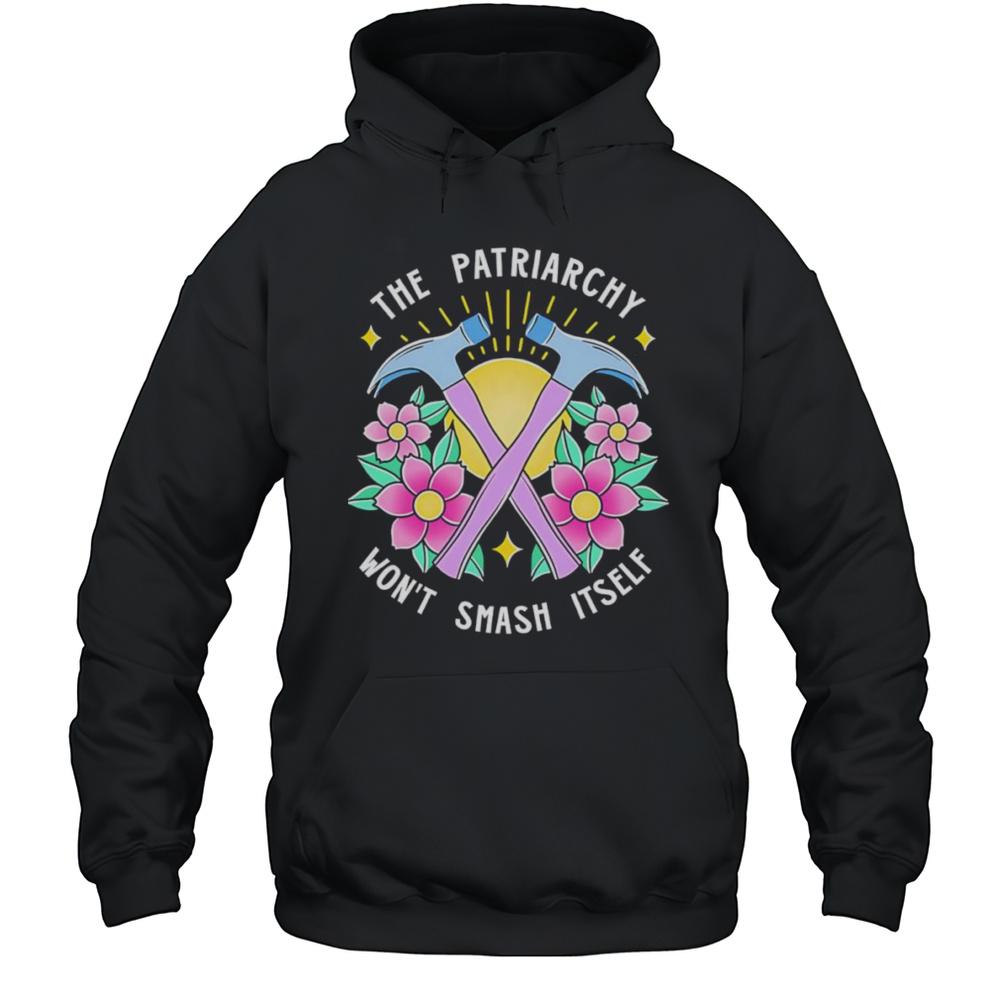 The Patriarchy Wont Smash Itself Shirt Unisex Hoodie