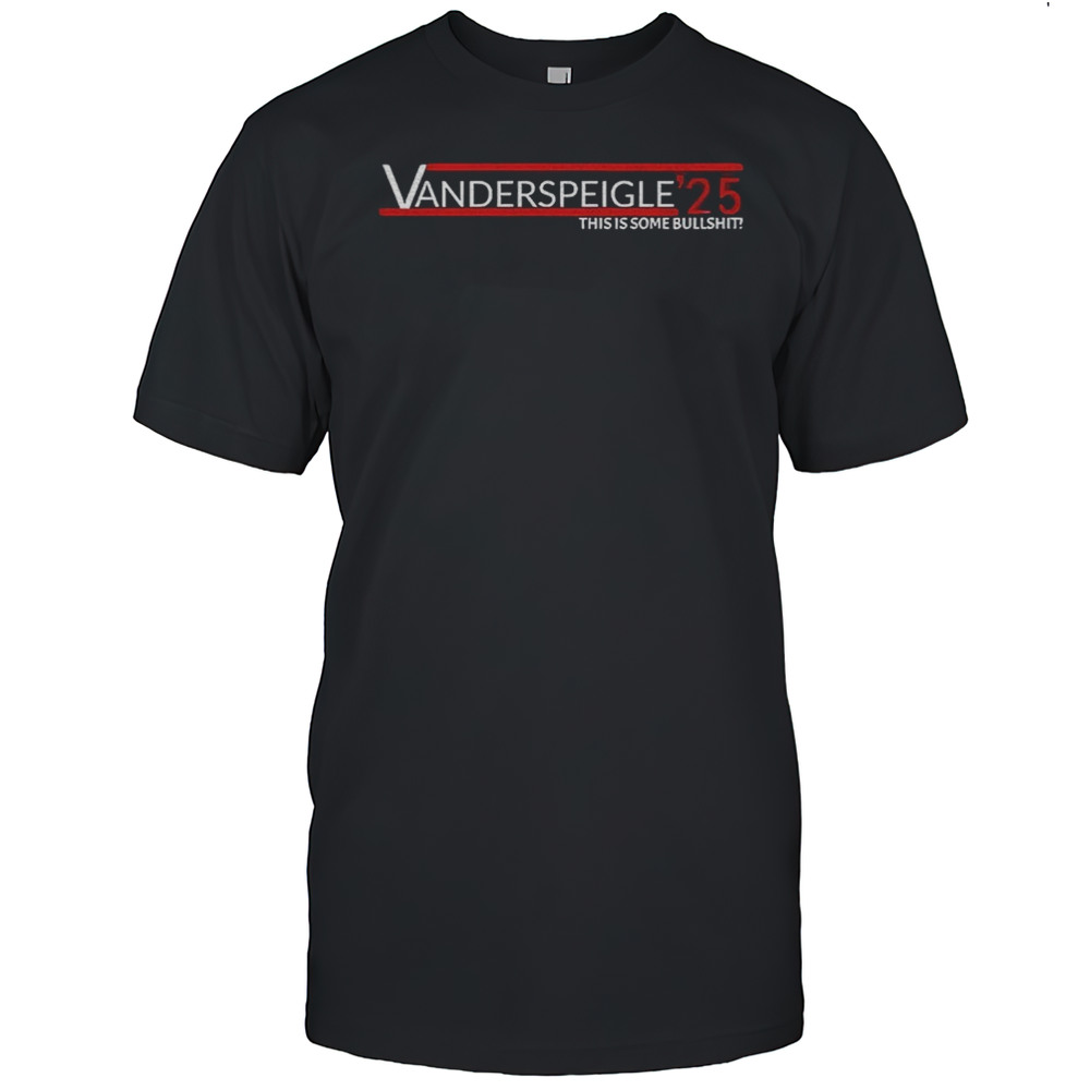 Vanderspeigle 25 This Is Some Bullshit Shirt