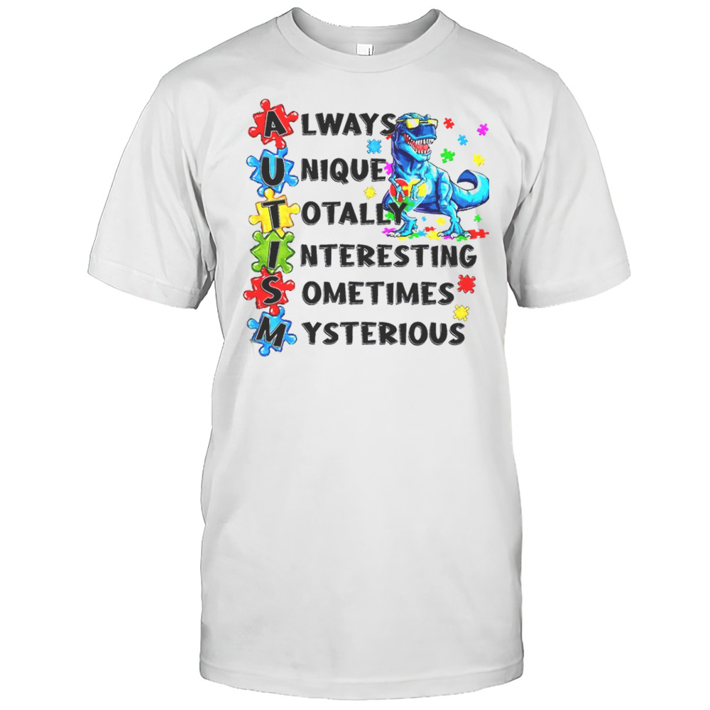 Always Unique Totally Interesting Sometimes Mysterious Autism Dinosaur T-Rex T-Shirt