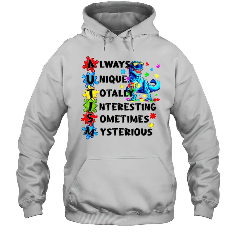 Always Unique Totally Interesting Sometimes Mysterious Autism Dinosaur T-Rex T-Shirt Unisex Hoodie