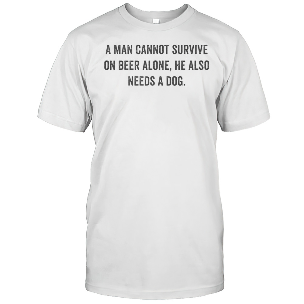 Awesome A Man Cannot Survive On Beer Alone He Also Needs A Dog T-Shirt