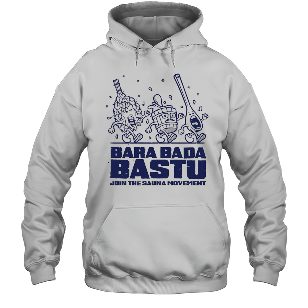 Bara Bada Bastu Join The Sauna Movement Shirt Unisex Hoodie